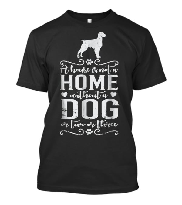 A House Is Not A Home Without A Dog Or Two Or Three Brittany Dog T-Shirt