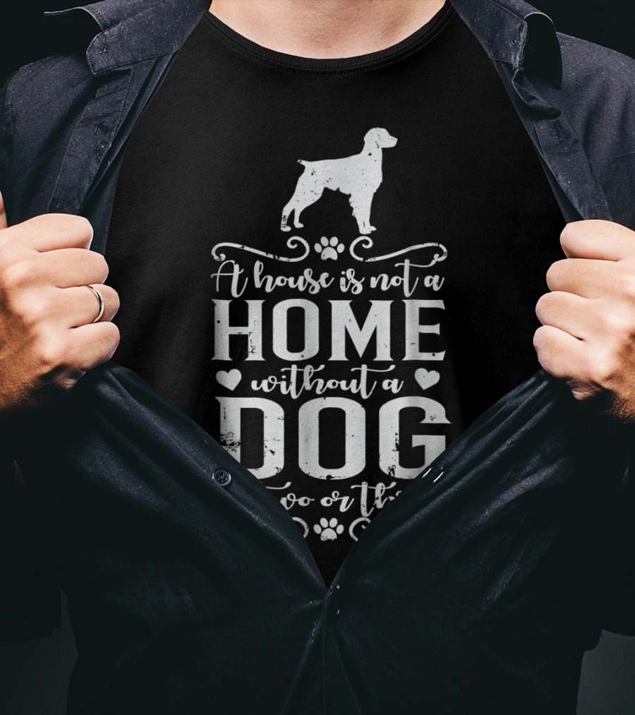 A House Is Not A Home Without A Dog Or Two Or Three Brittany Dog T-Shirt