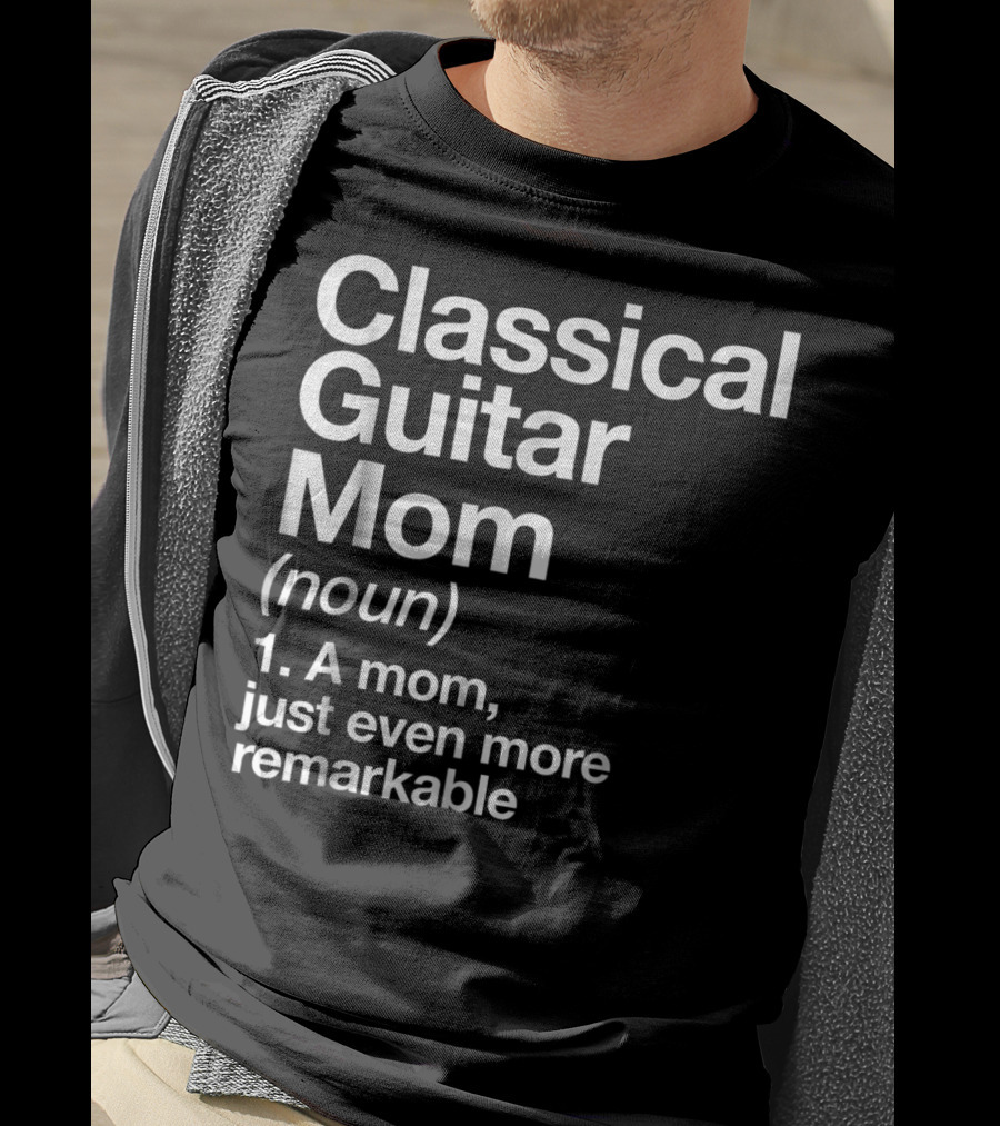 Classical Guitar Mom Remarkable Definition Funny Musician Tee28 T-Shirt