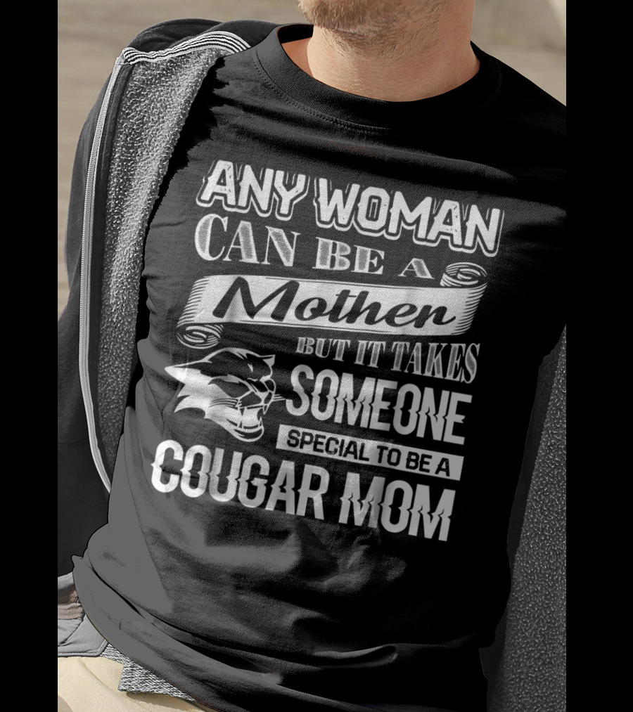 Any Woman Can Be A Mother But It Takes Someone Special To Be A Cougar Mom T-Shirt