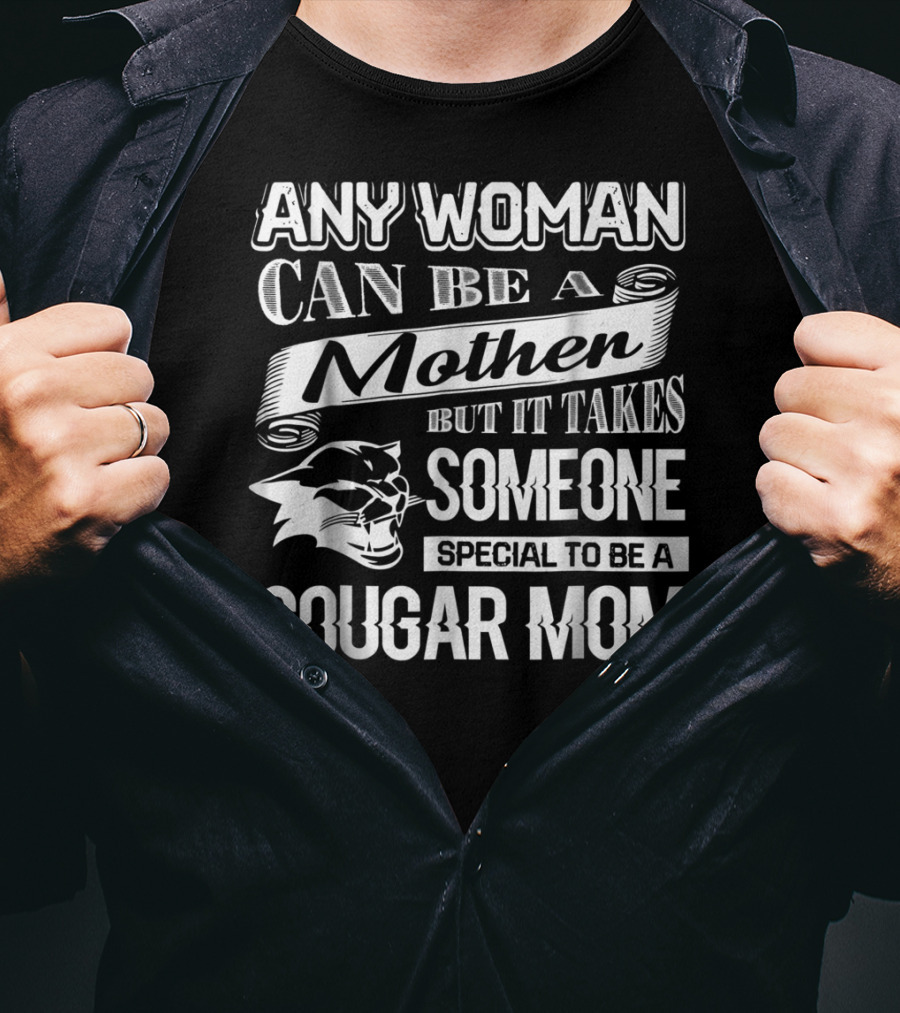 Any Woman Can Be A Mother But It Takes Someone Special To Be A Cougar Mom T-Shirt