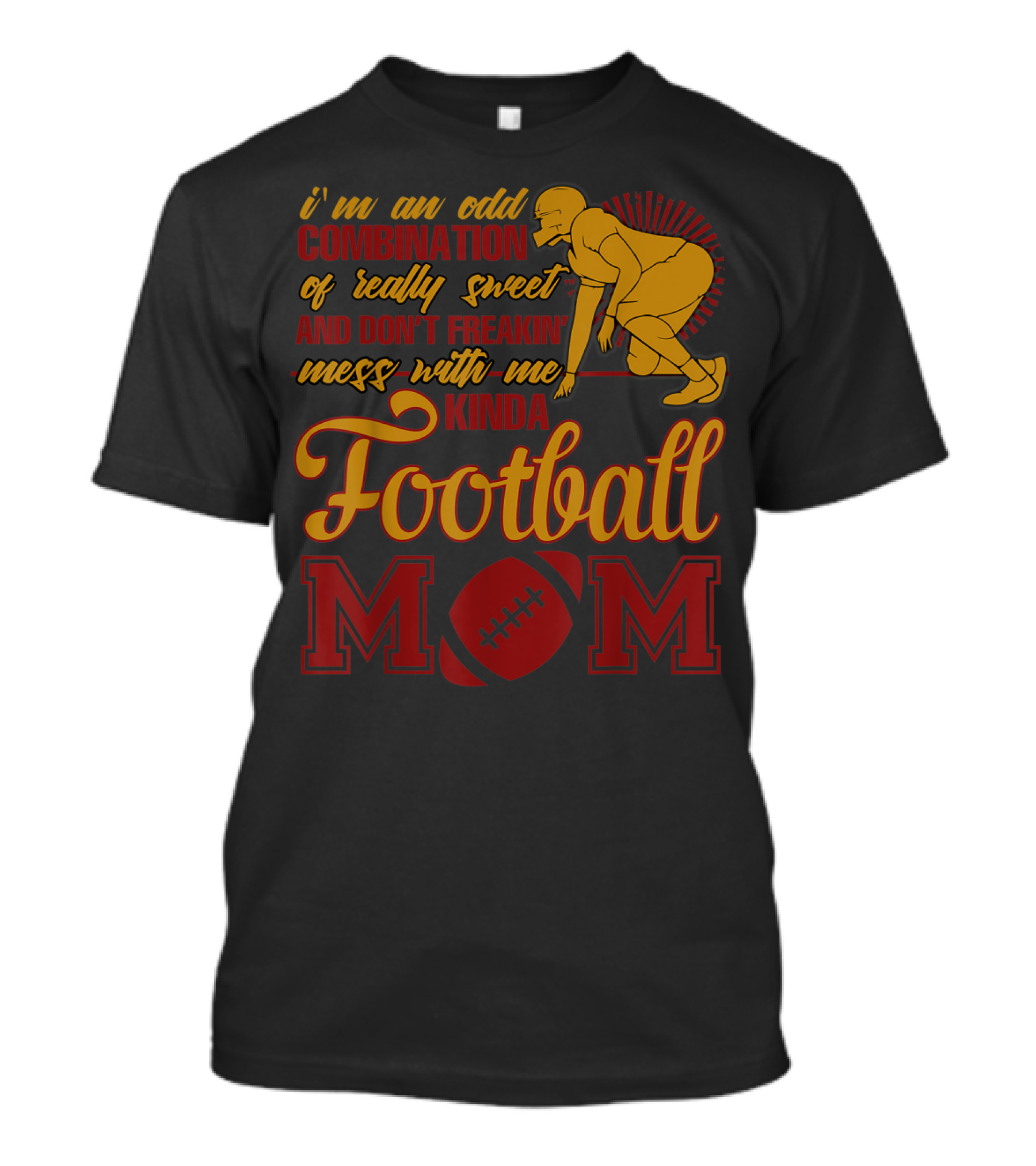 I'm An Odd Combination Of Really Sweet And Don't Freakin' Mess With Me Kinda Football Mom T-Shirt