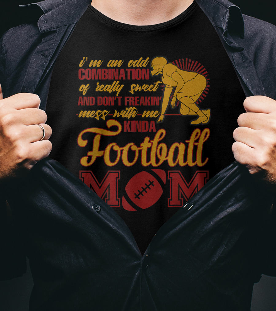 I'm An Odd Combination Of Really Sweet And Don't Freakin' Mess With Me Kinda Football Mom T-Shirt