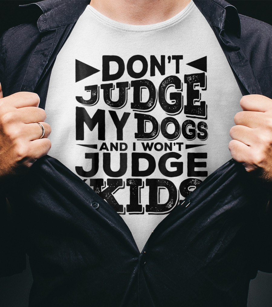 Don't Judge My Dogs And I Won't Judge Your Kids T-Shirt