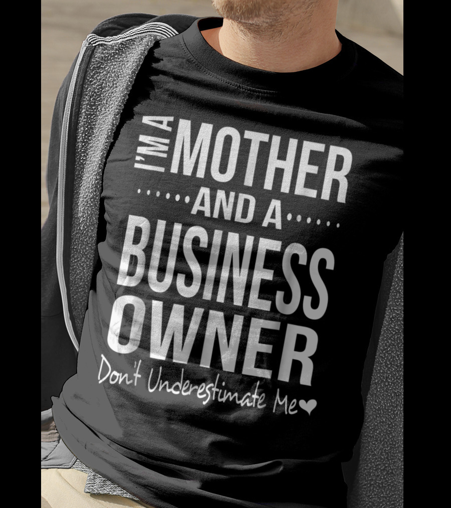 I'm A Mother And A Business Owner Don't Underestimate Me T-Shirt
