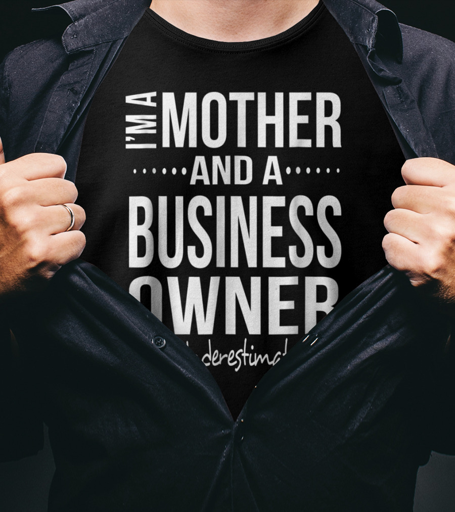 I'm A Mother And A Business Owner Don't Underestimate Me T-Shirt