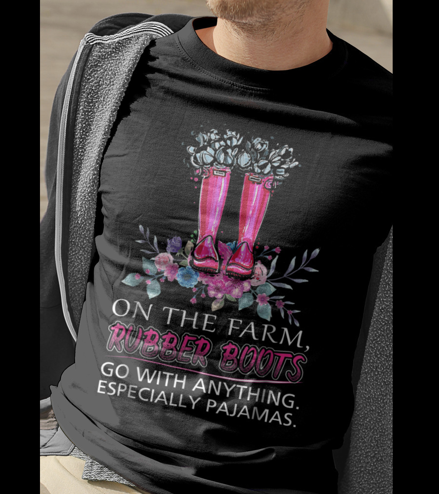 On The Farm Rubber Boots Go With Anything Especially Pajamas T-Shirt