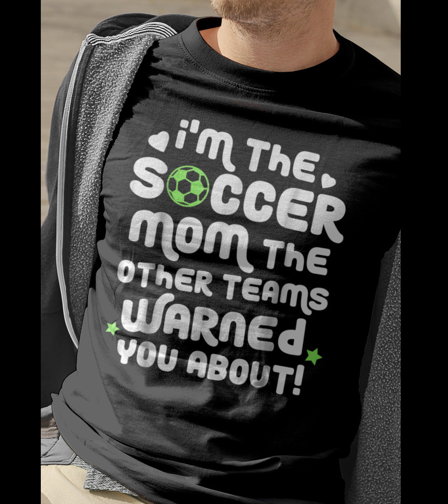 I'm The Soccer Mom The Other Teams Warned You About T-Shirt