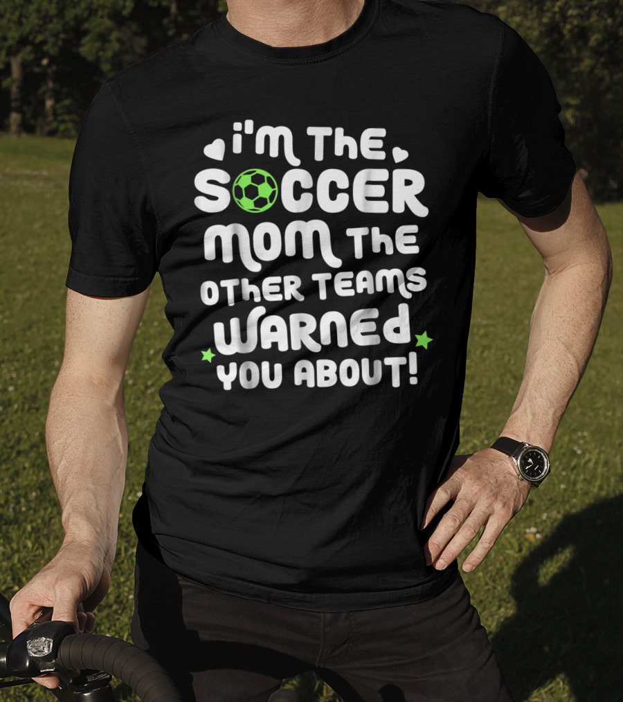 I'm The Soccer Mom The Other Teams Warned You About T-Shirt