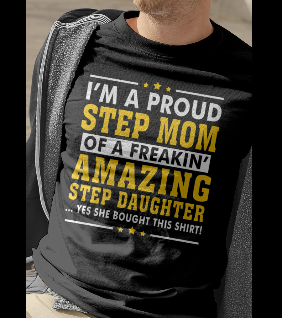 I'm A Proud Step Mom Of A Freakin' Amazing Step Daughter T-Shirt