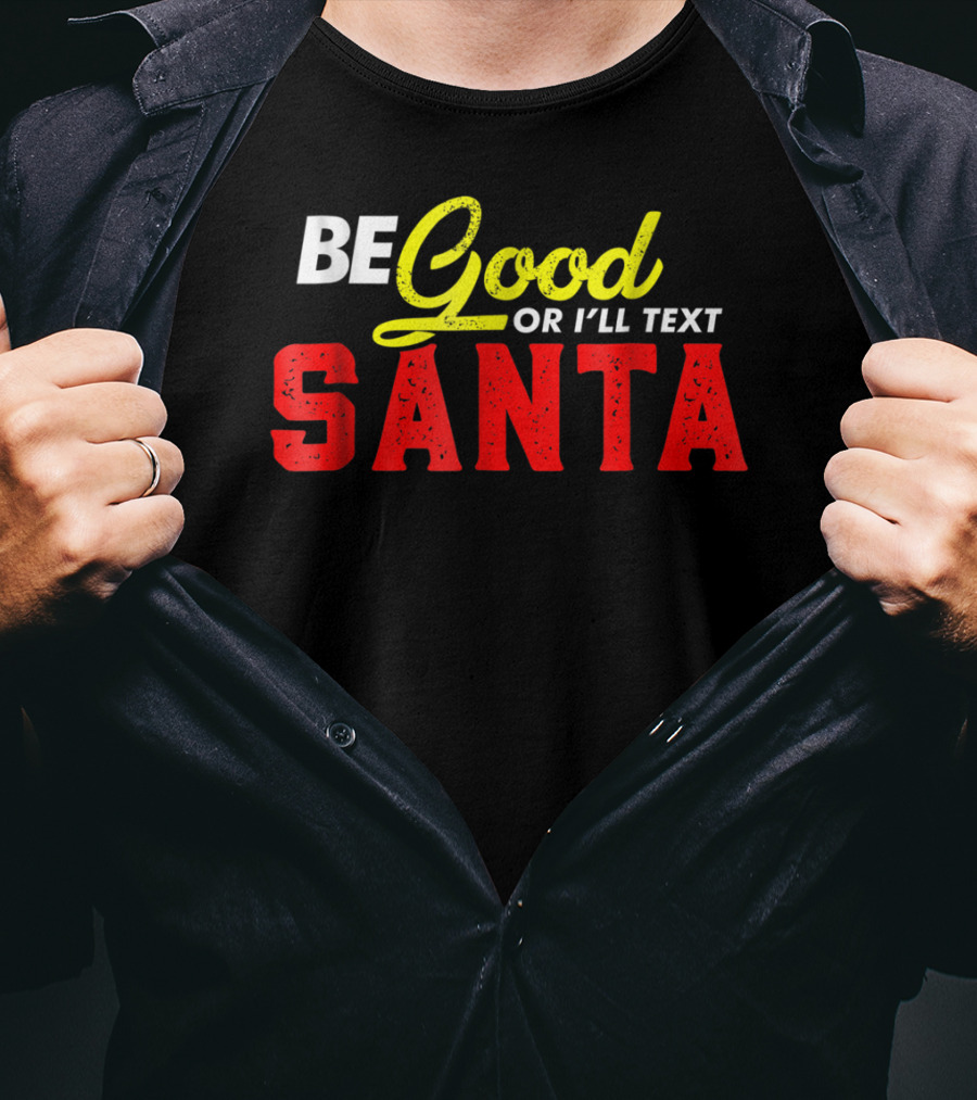 BE Good Or I'll Text Santa T-Shirt