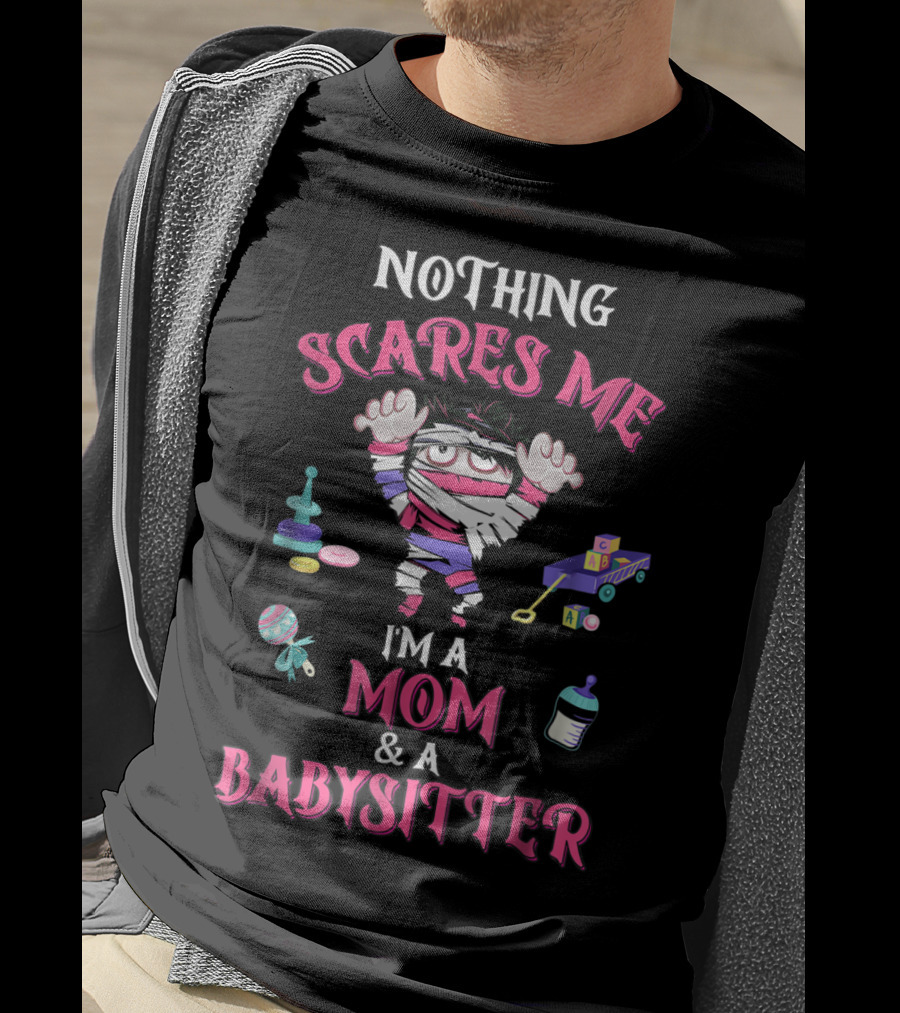 Nothing Scares Me I'm A Mom And A Babysitter T-Shirt