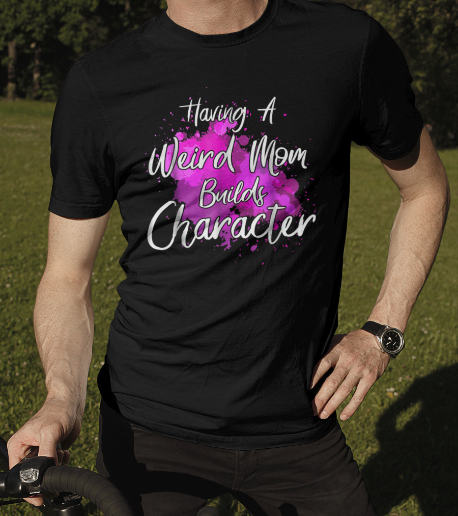 Having A Weird Mom Builds Character Pink Splash Background T-Shirt