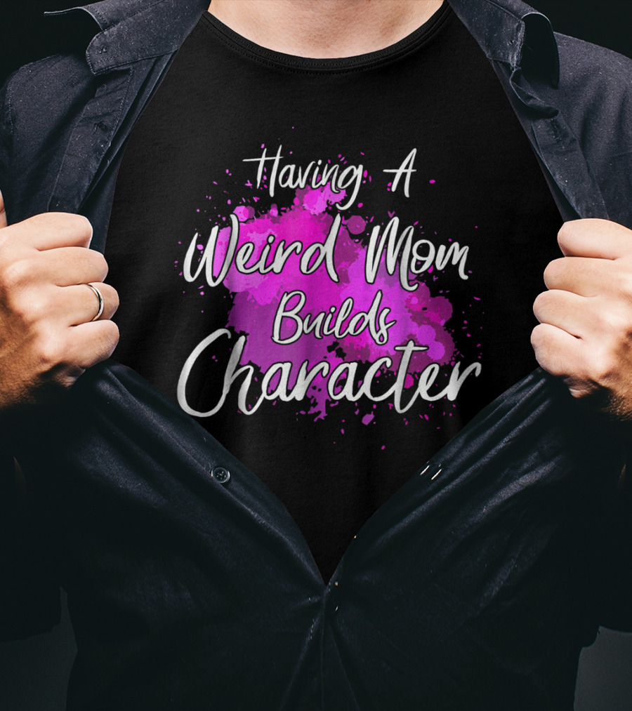 Having A Weird Mom Builds Character Pink Splash Background T-Shirt