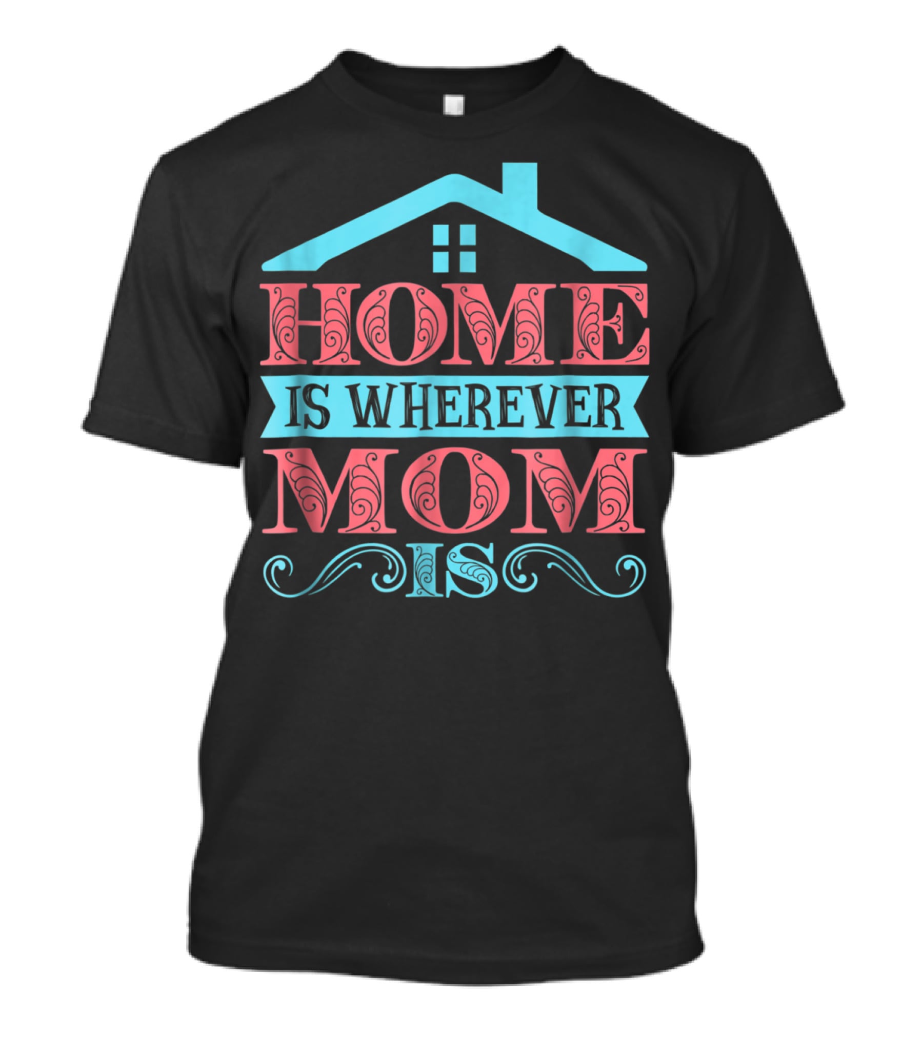 Home Is Wherever Mom Is T-Shirt