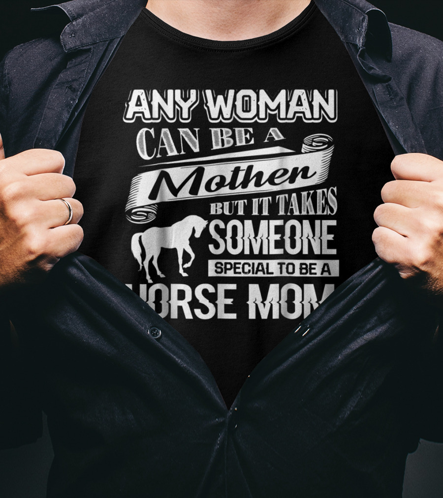 Any Woman Can Be A Mother But It Takes Someone Special To Be A Horse Mom T-Shirt