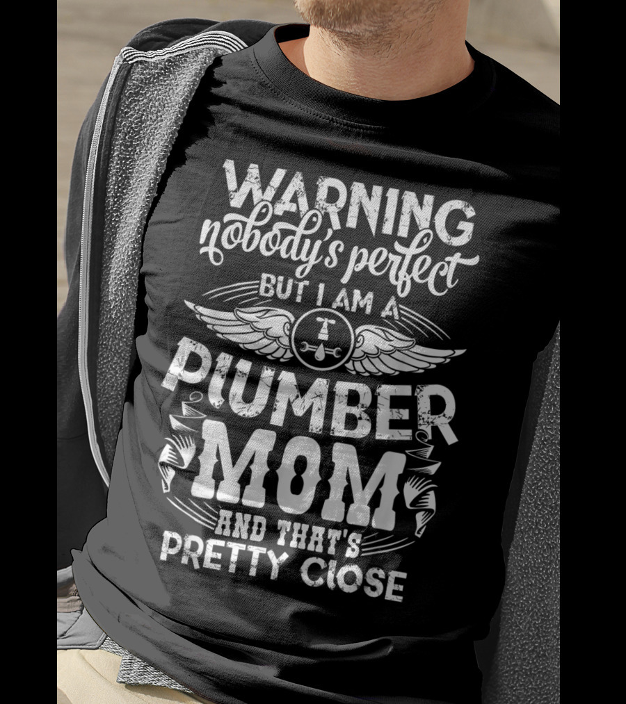 Warning Nobody's Perfect But I Am A Plumber Mom And That's Pretty Close T-Shirt