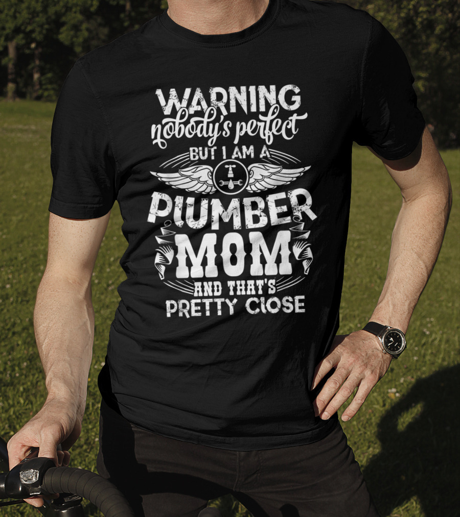 Warning Nobody's Perfect But I Am A Plumber Mom And That's Pretty Close T-Shirt