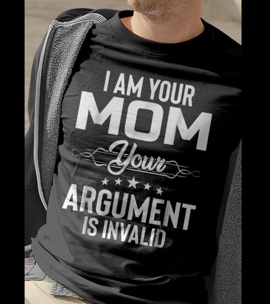 I Am Your Mom Your Argument Is Invalid T-Shirt