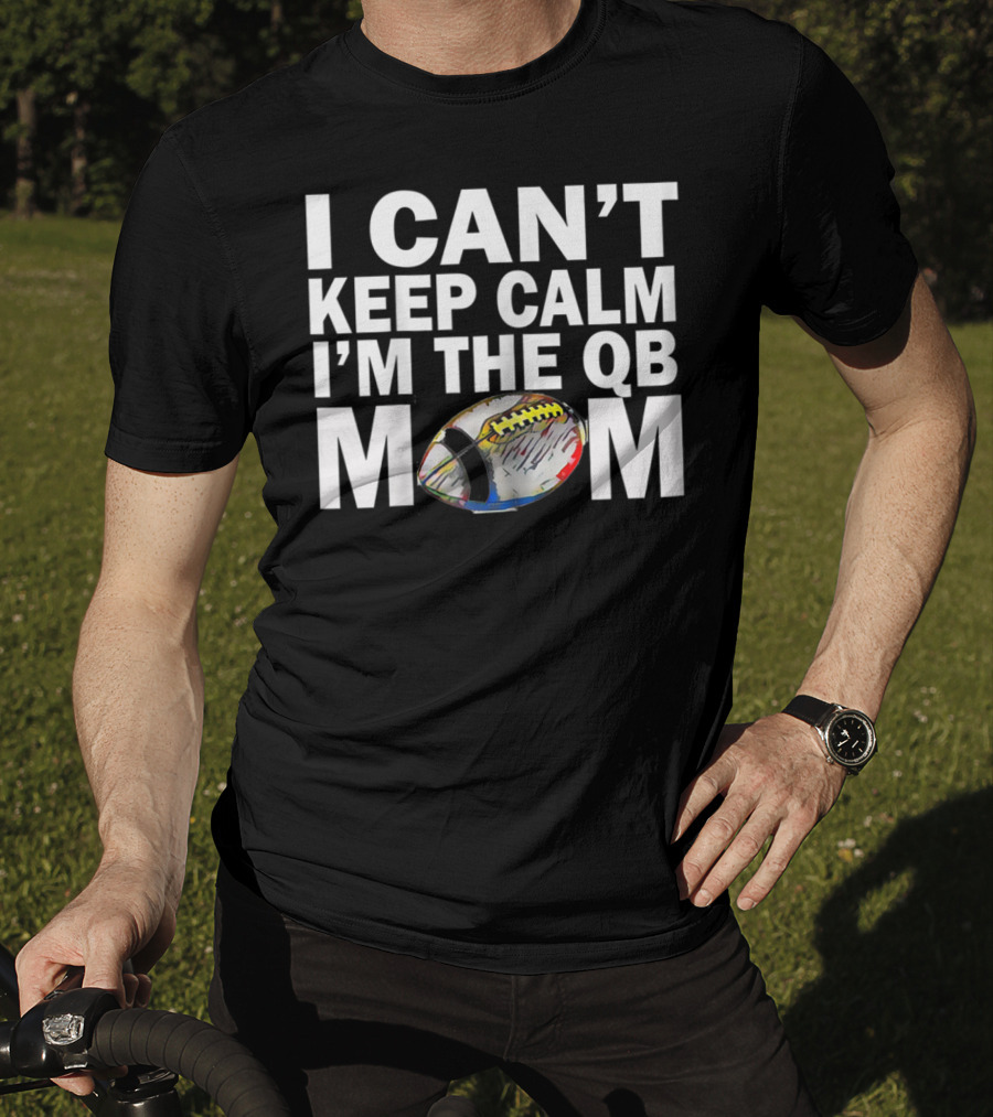 I Can't Keep Calm I'm The QB Mom Football T-Shirt