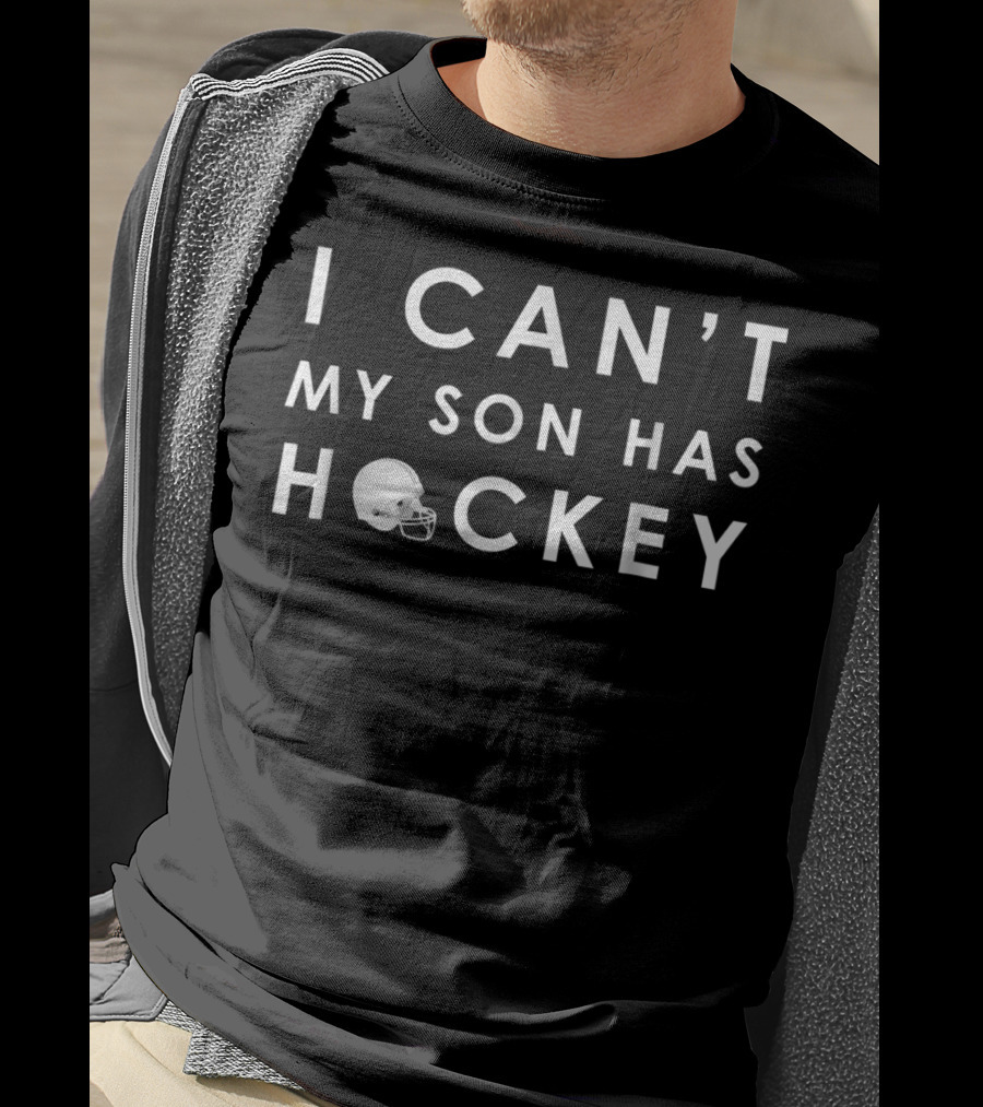 I Can't My Son Has Hockey Helmet Dad14 Funny T-Shirt