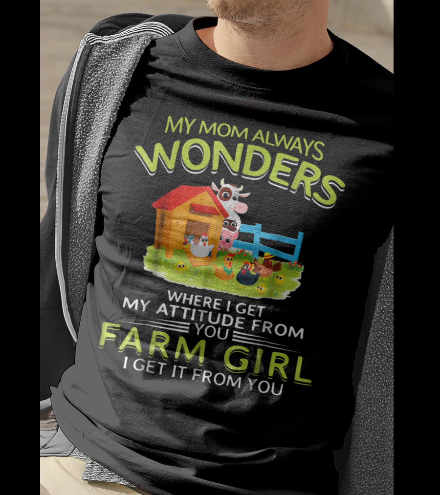 My Mom Always Wonders Where I Get My Attitude From You Farm Girl I Get It From You T-Shirt