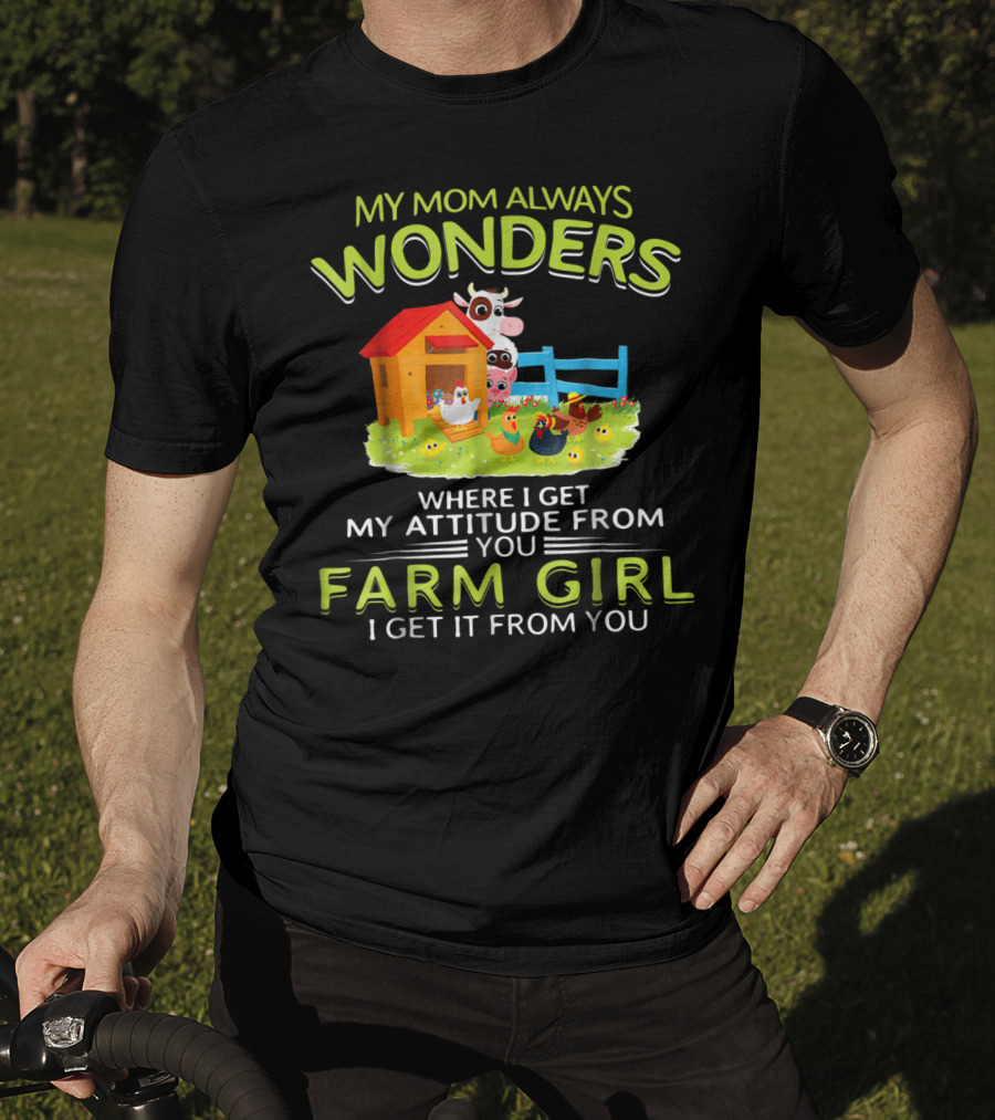 My Mom Always Wonders Where I Get My Attitude From You Farm Girl I Get It From You T-Shirt