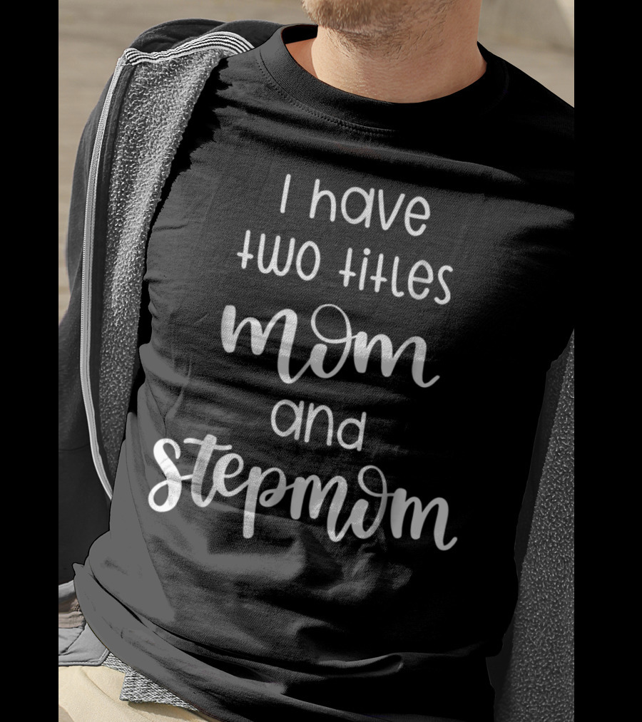 I Have Two Titles Mom And Stepmom For Women T-Shirt