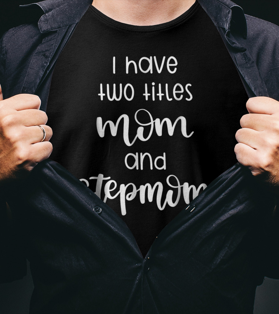 I Have Two Titles Mom And Stepmom For Women T-Shirt