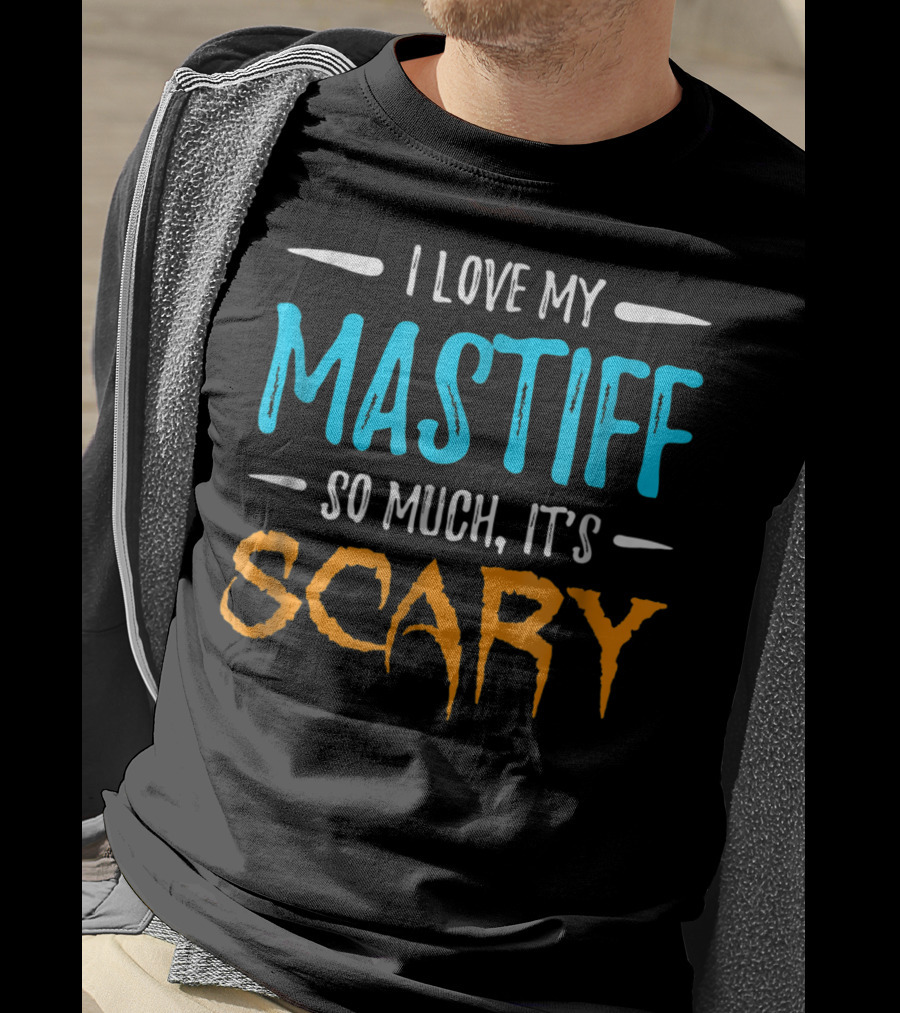 I Love My Mastiff So Much It’s Scary T-Shirt