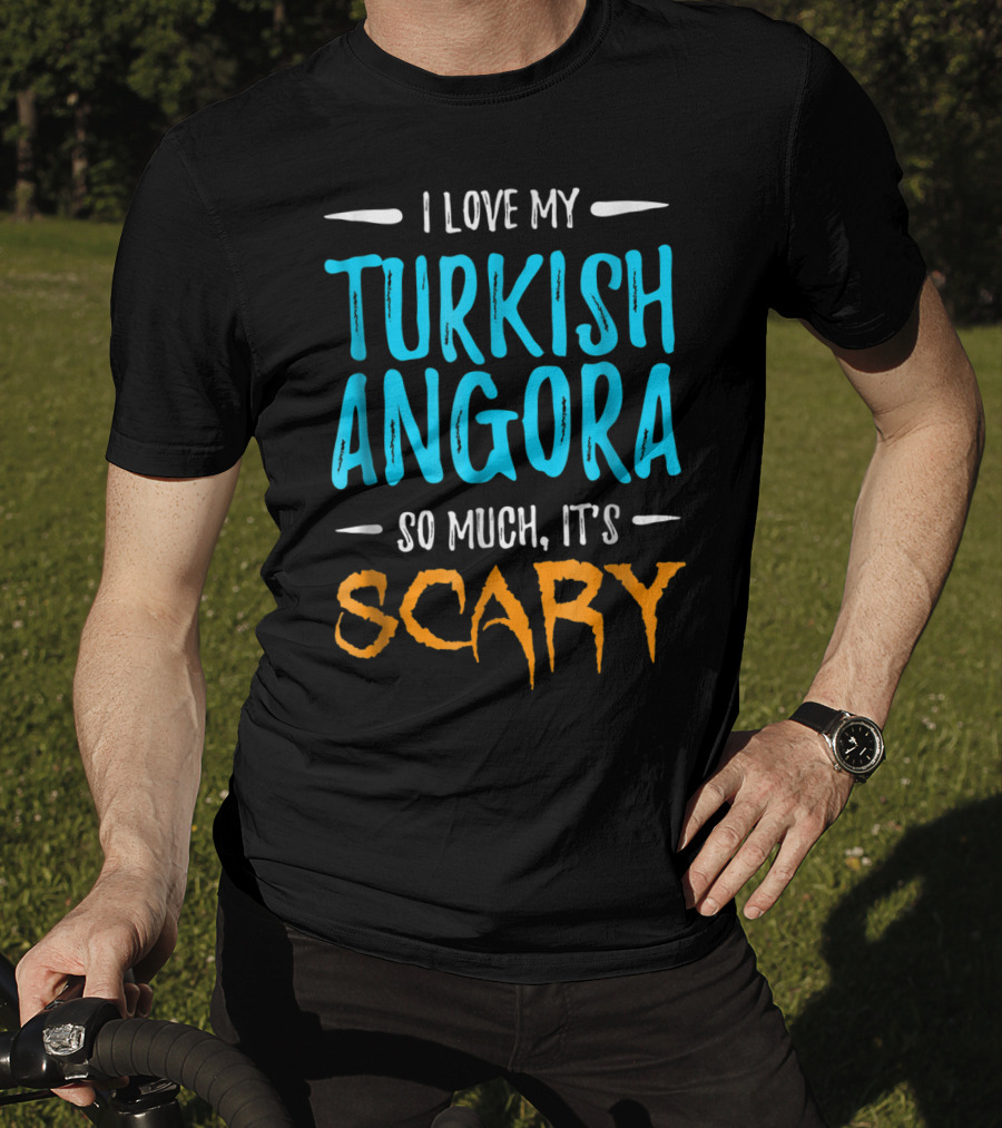 I Love My Turkish Angora So Much It's Scary T-Shirt