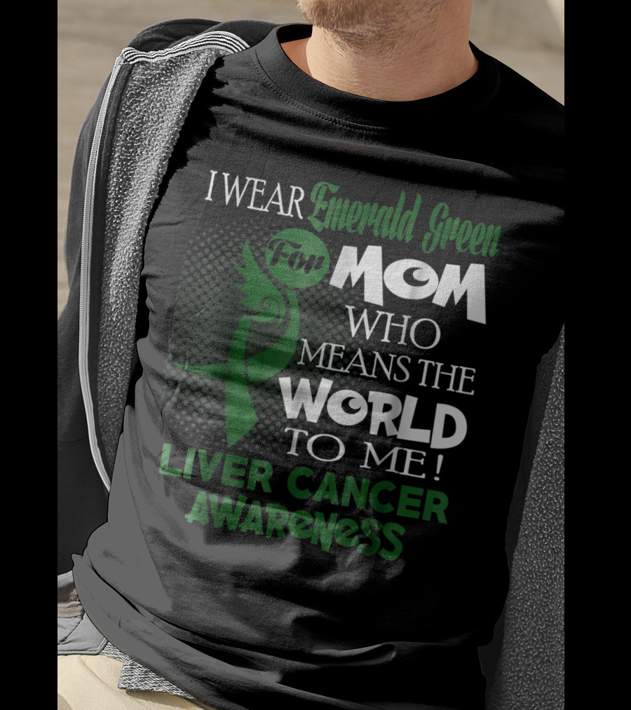 I Wear Emerald Green For Mom Who Means The World To Me Liver Cancer Awareness T-Shirt