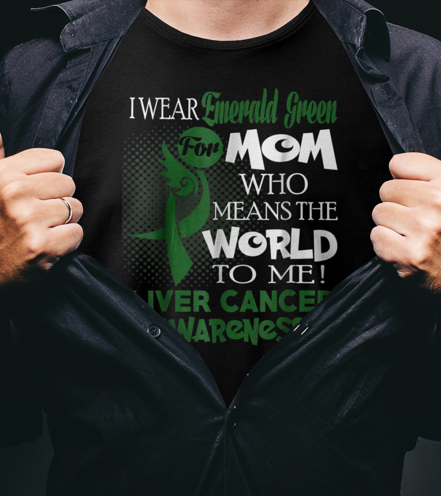 I Wear Emerald Green For Mom Who Means The World To Me Liver Cancer Awareness T-Shirt