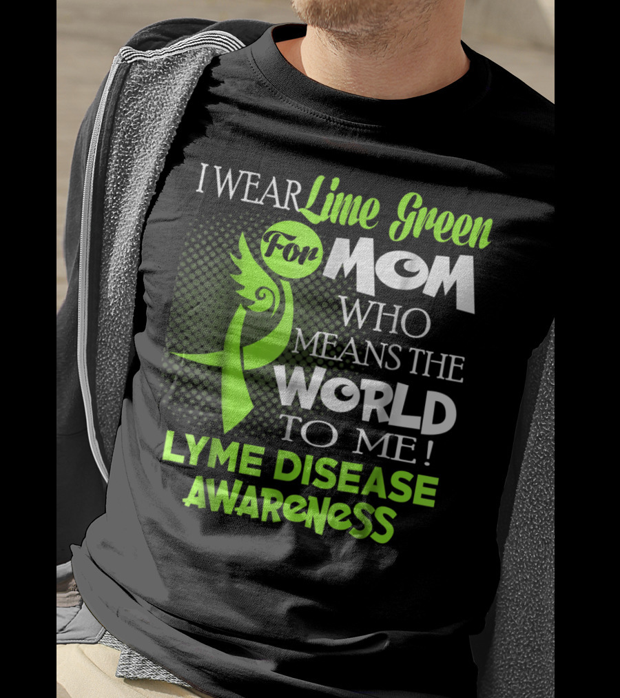 I Wear Lime Green For Mom Who Means The World To Me Lyme Disease Awareness T-Shirt