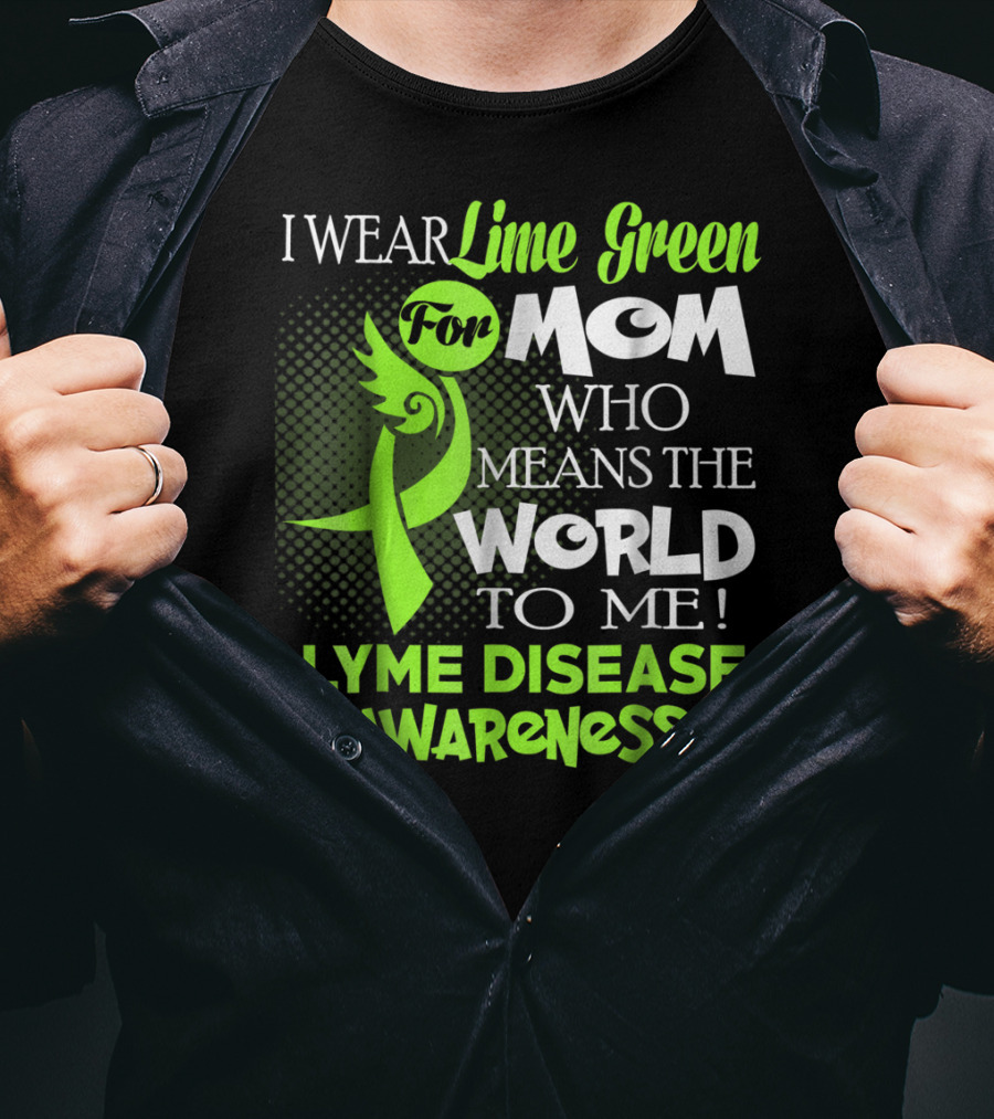 I Wear Lime Green For Mom Who Means The World To Me Lyme Disease Awareness T-Shirt