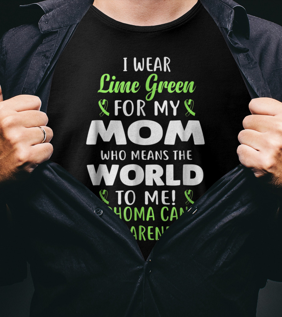 I Wear Lime Green For My Mom Who Means The World To Me Lymphoma Cancer Awareness T-Shirt