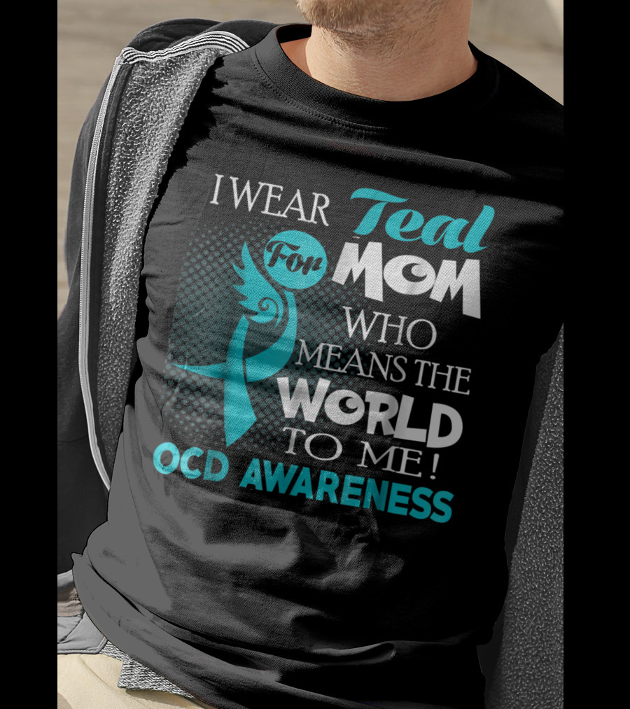 I Wear Teal For Mom Who Means The World To Me OCD Awareness T-Shirt