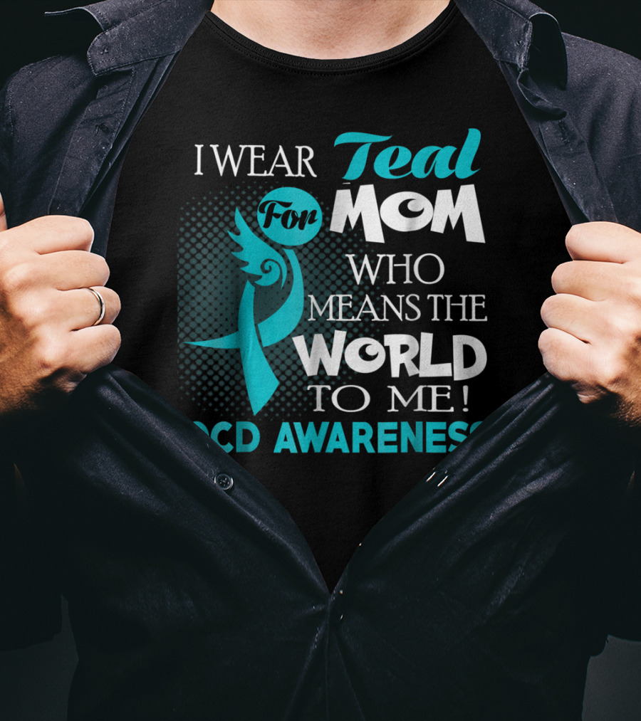 I Wear Teal For Mom Who Means The World To Me OCD Awareness T-Shirt