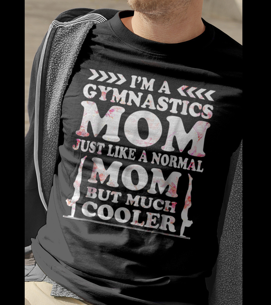 I'm A Gymnastics Mom Just Like A Normal Mom But Much Cooler T-Shirt