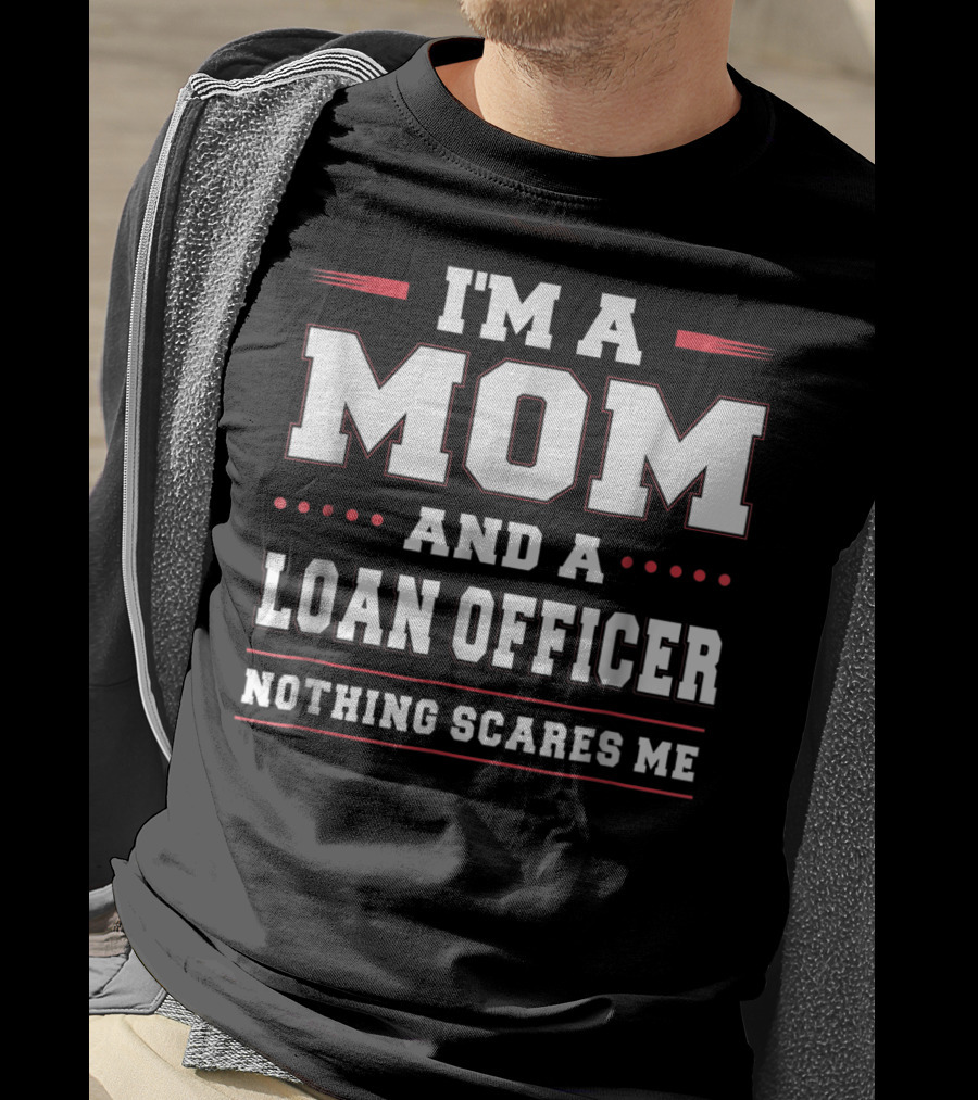 I'm A Mom And A Loan Officer Nothing Scares Me T-Shirt