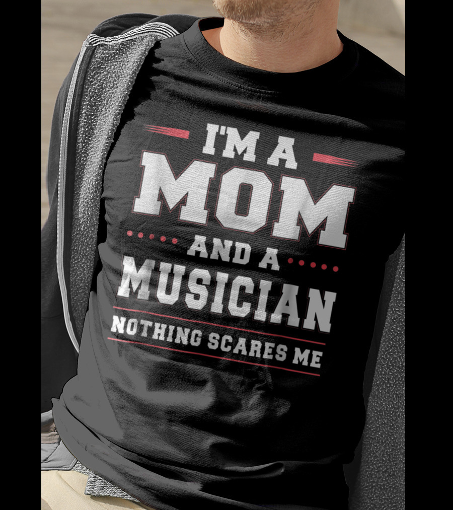 I'm A Mom And A Musician Nothing Scares Me Confident Women Empowerment T-Shirt