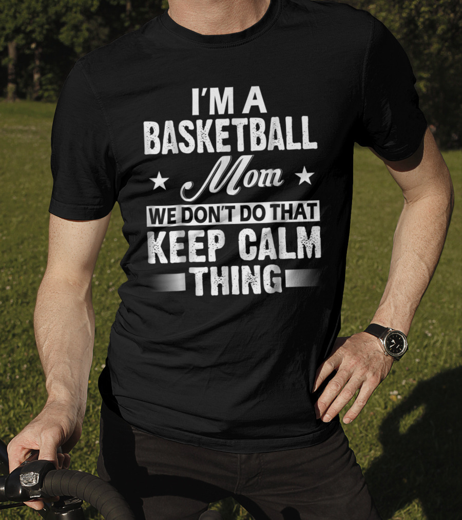 I'm A Basketball Mom We Don't Do That Keep Calm Thing T-Shirt