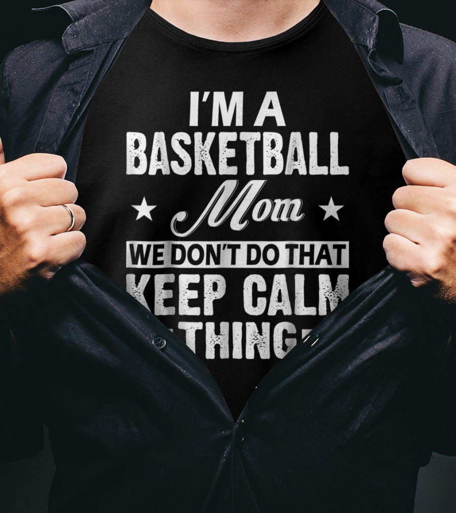 I'm A Basketball Mom We Don't Do That Keep Calm Thing T-Shirt