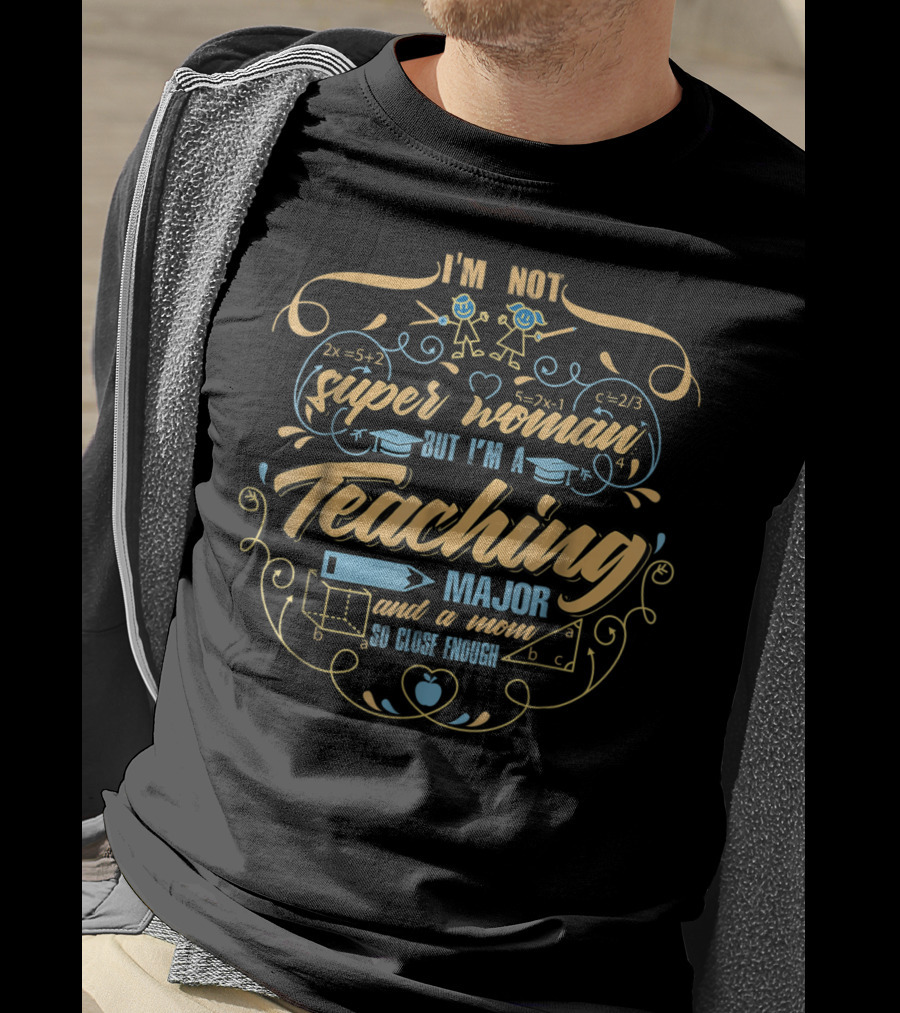 I'm Not Superwoman But I'm A Teaching Major And A Mom So Close Enough T-Shirt