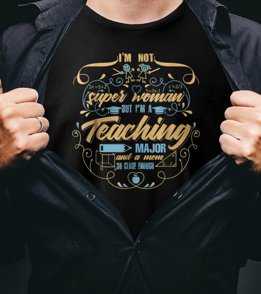I'm Not Superwoman But I'm A Teaching Major And A Mom So Close Enough T-Shirt