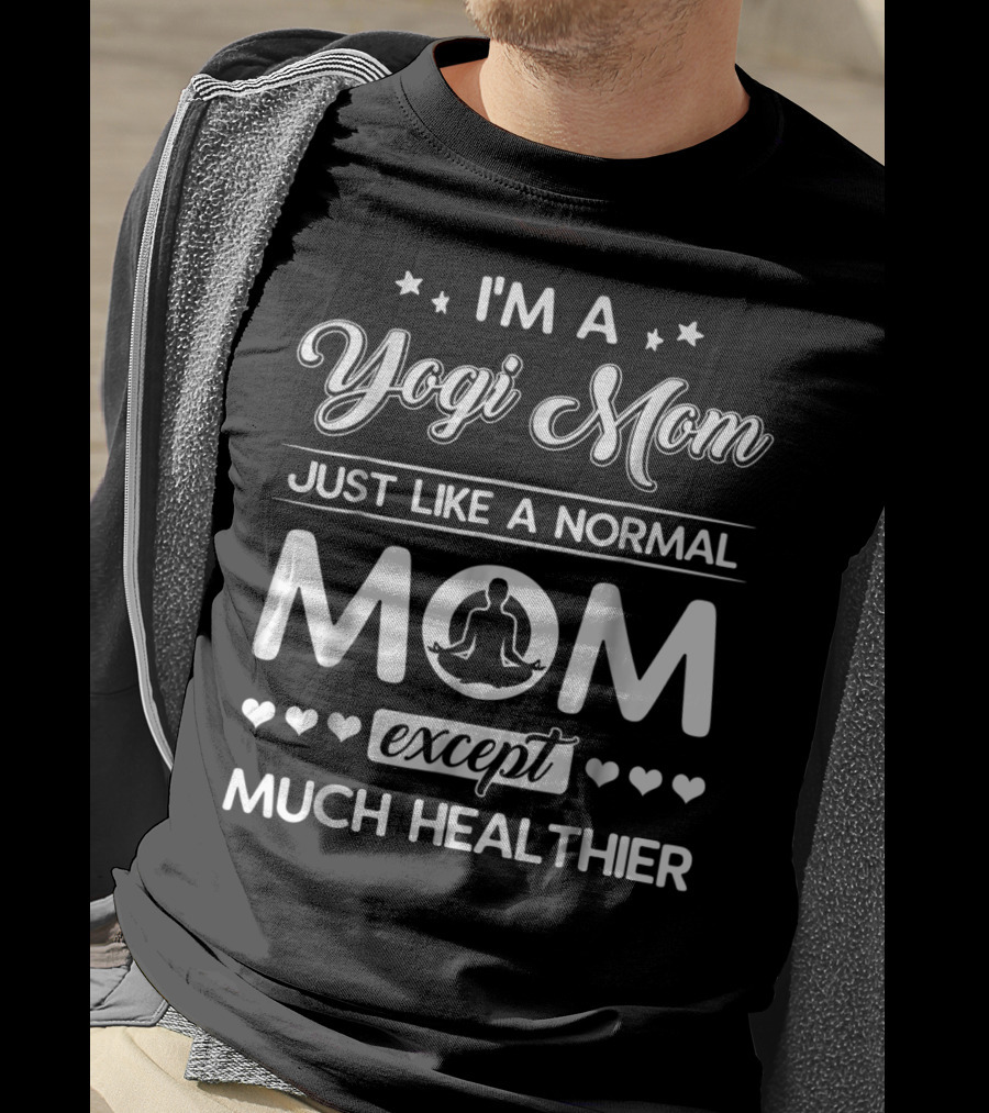 I'm A Yogi Mom Just Like A Normal Mom Except Much Healthier T-Shirt
