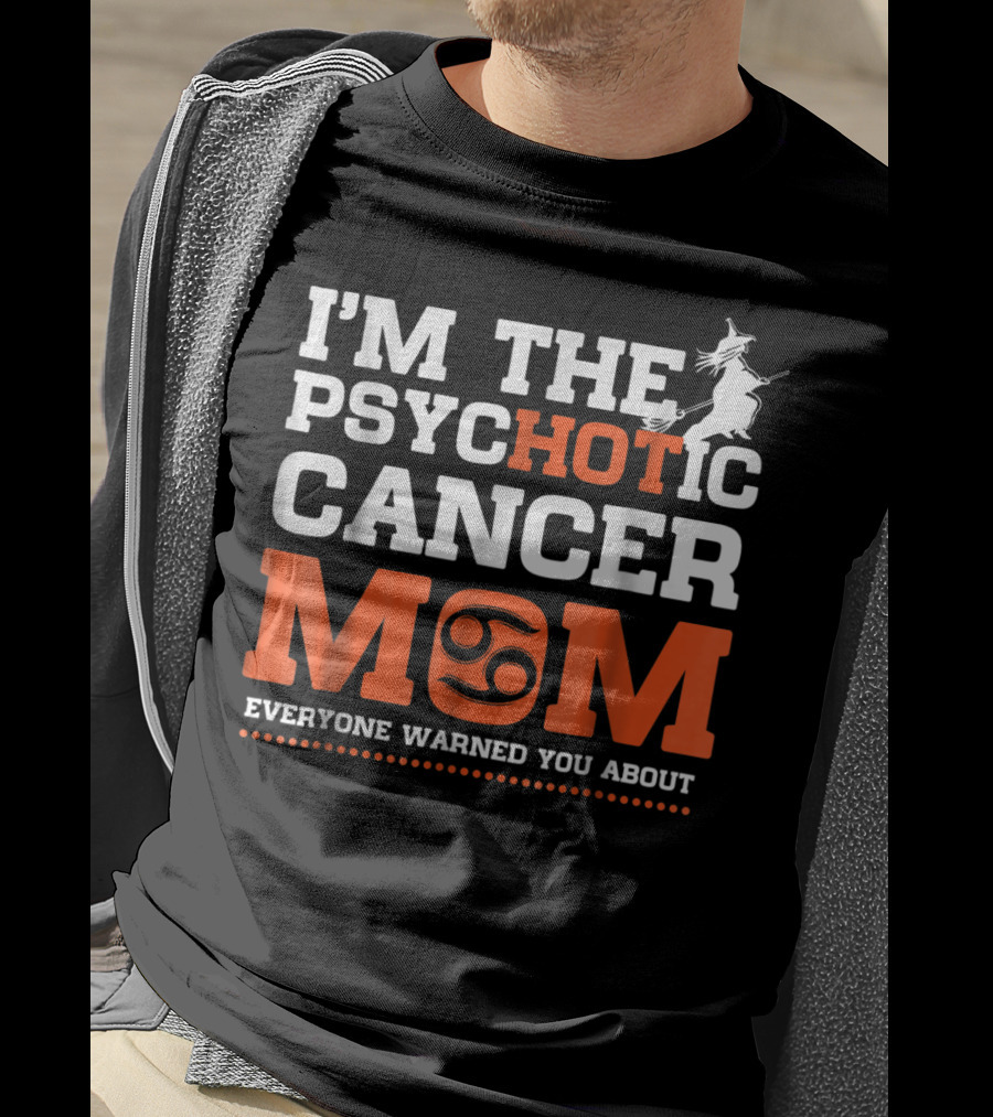 I'm The Psychotic Cancer Mom Everyone Warned You About T-Shirt