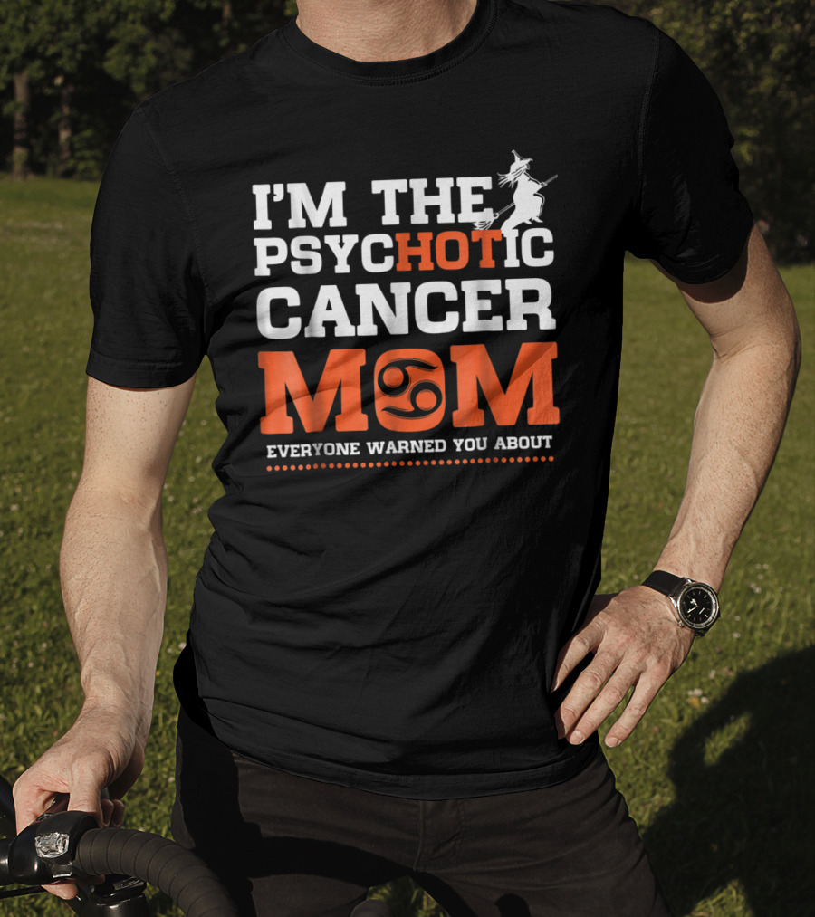 I'm The Psychotic Cancer Mom Everyone Warned You About T-Shirt