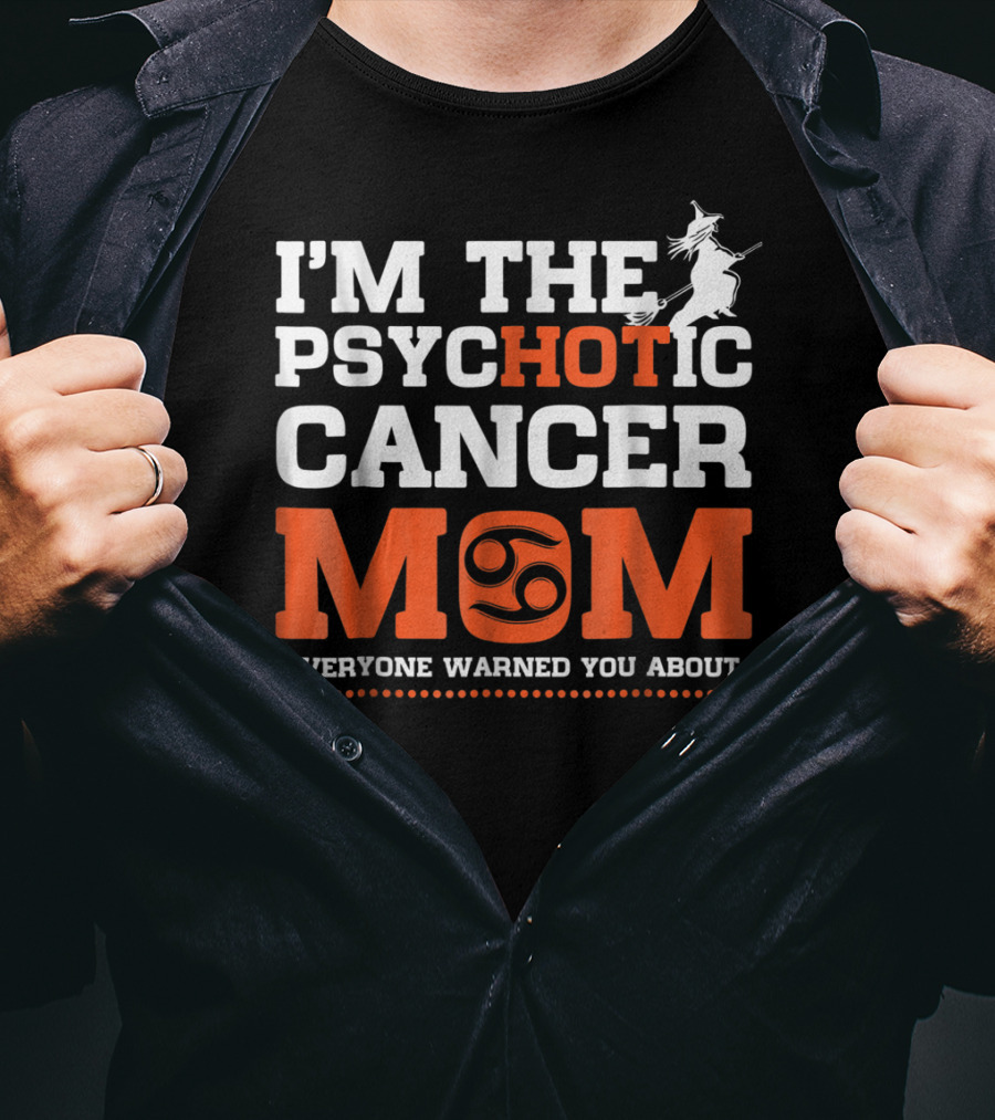 I'm The Psychotic Cancer Mom Everyone Warned You About T-Shirt