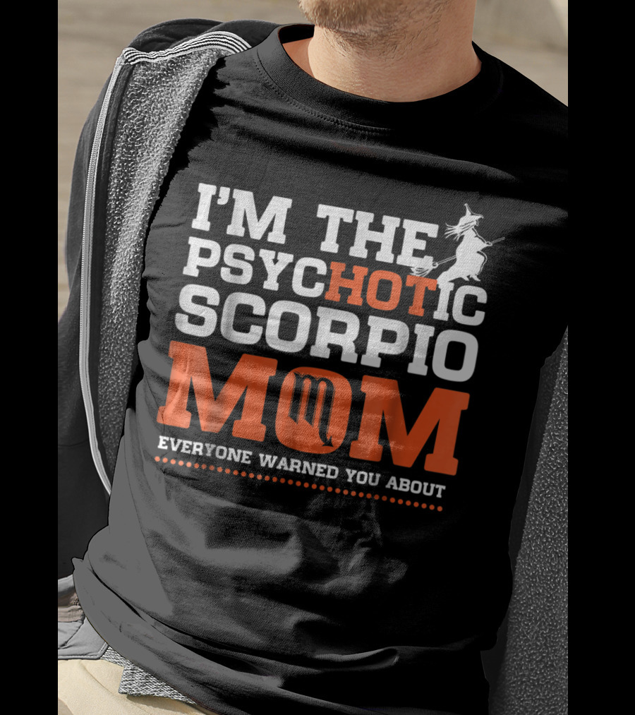 I'm The Psychotic Scorpio Mom Everyone Warned You About T-Shirt